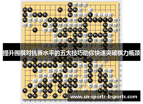 提升围棋对抗赛水平的五大技巧助你快速突破棋力瓶颈 提升围棋对抗赛水平的五大技巧助你快速突破棋力瓶颈