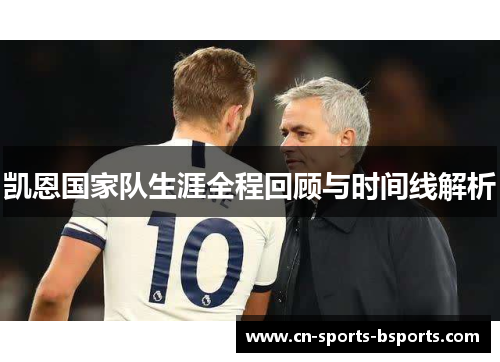 凯恩国家队生涯全程回顾与时间线解析 凯恩国家队生涯全程回顾与时间线解析
