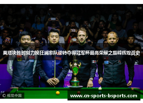 莫塔决胜时刻力挽狂澜率队逆转夺得冠军杯最高荣耀之巅峰辉煌战史