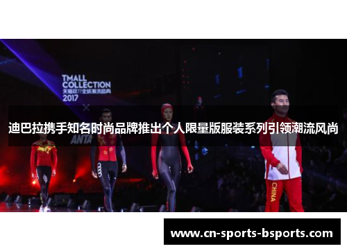 迪巴拉携手知名时尚品牌推出个人限量版服装系列引领潮流风尚