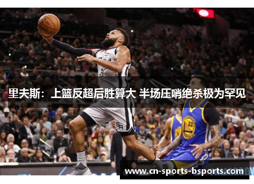 里夫斯：上篮反超后胜算大 半场压哨绝杀极为罕见