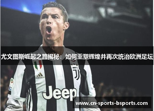 尤文图斯崛起之路揭秘：如何重塑辉煌并再次统治欧洲足坛