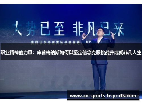 职业精神的力量：库普梅纳斯如何以坚定信念克服挑战并成就非凡人生