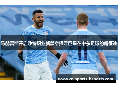 马赫雷斯开启沙特职业新篇章探寻巨星在中东足球的新征途